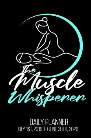 Cover of The Muscle Whisperer Daily Planner July 1st, 2019 To June 30th, 2020