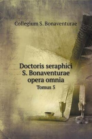 Cover of Doctoris seraphici S. Bonaventurae opera omnia Tomus 5