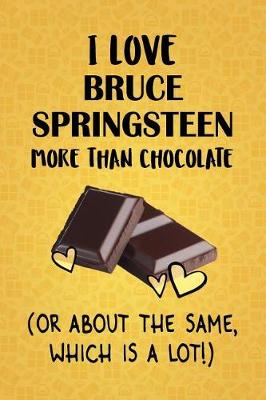 Book cover for I Love Bruce Springsteen More Than Chocolate (Or About The Same, Which Is A Lot!)