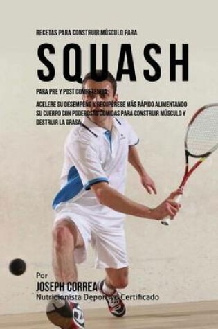 Cover of Recetas para Construir Musculo para Squash Para Pre y Post Competencia