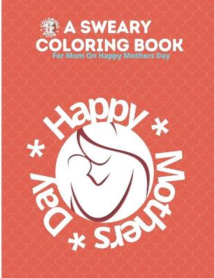 Book cover for A Sweary Coloring Book For Mom On Happy Mothers Day