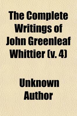 Book cover for The Complete Writings of John Greenleaf Whittier Volume 4; Personal Poems, the Tent on the Beach, Etc