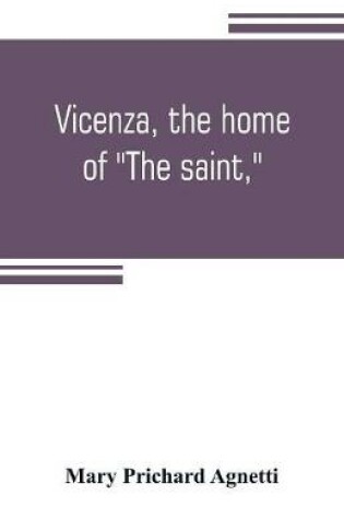 Cover of Vicenza, the home of The saint,