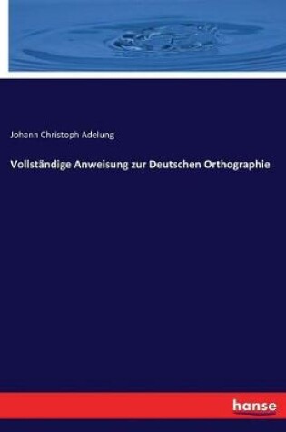 Cover of Vollständige Anweisung zur Deutschen Orthographie