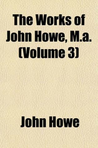 Cover of The Works of John Howe, M.A. (Volume 3)