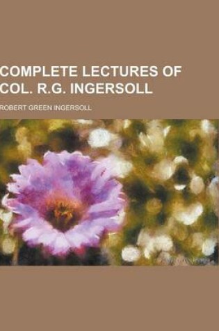 Cover of Complete Lectures of Col. R.G. Ingersoll