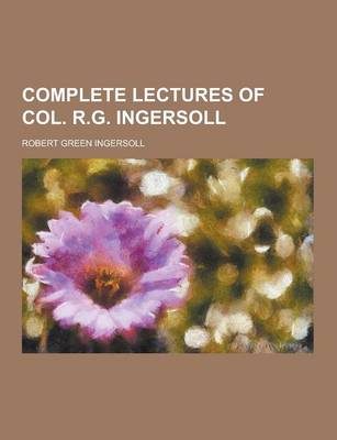 Book cover for Complete Lectures of Col. R.G. Ingersoll