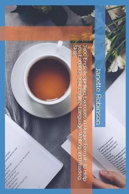 Book cover for 7400 English Spelling Exercises in Unique Formats to Help you Enhance your English Language Writing and Reading Skills