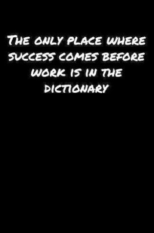 Cover of The Only Place Where Success Comes Before Work Is In The Dictionary