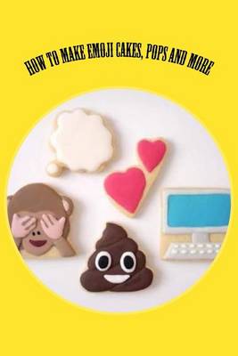 Book cover for How to Make Emoji Cakes, Pops and More