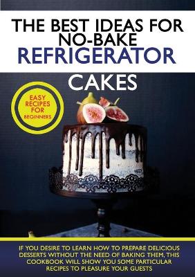 Book cover for The Best Ideas for No-Bake Refrigerator Cakes