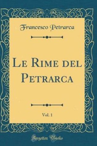 Cover of Le Rime del Petrarca, Vol. 1 (Classic Reprint)