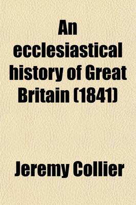 Book cover for An Ecclesiastical History of Great Britain (Volume 9); Chiefly of England, from the First Planting of Christianity, to the End of the Reign of King Charles the Second with a Brief Account of the Affairs of Religion in Ireland. Collected from the Best Ancient