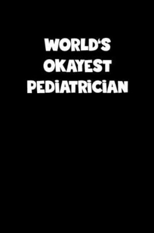 Cover of World's Okayest Pediatrician Notebook - Pediatrician Diary - Pediatrician Journal - Funny Gift for Pediatrician