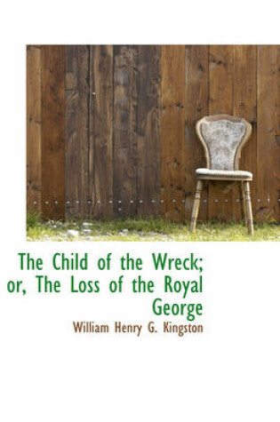 Cover of The Child of the Wreck; Or, the Loss of the Royal George