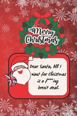 Book cover for Merry Christmas - Dear Santa, All I Want for Christmas Is a F***ing Brexit Deal