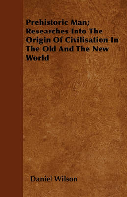 Book cover for Prehistoric Man; Researches Into The Origin Of Civilisation In The Old And The New World