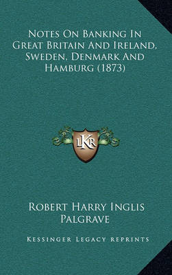 Book cover for Notes on Banking in Great Britain and Ireland, Sweden, Denmark and Hamburg (1873)