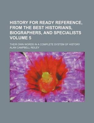 Book cover for History for Ready Reference, from the Best Historians, Biographers, and Specialists Volume 5; Their Own Words in a Complete System of History