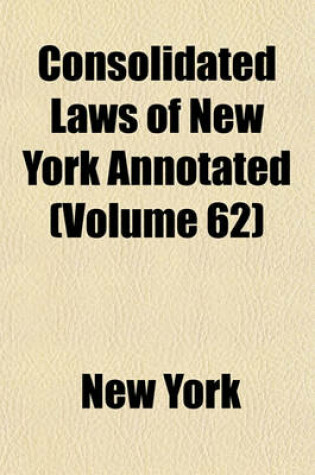 Cover of McKinney's Consolidated Laws of New York Annotated Volume 62; With Annotations from State and Federal Courts and State Agencies