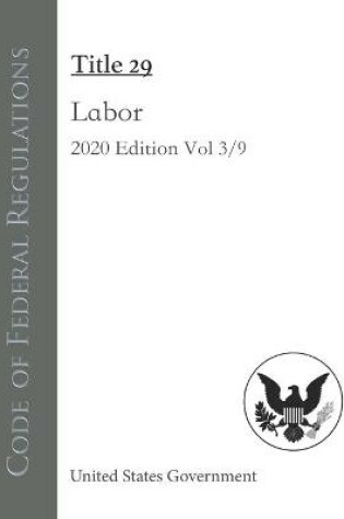 Cover of Code of Federal Regulations Title 29 Labor 2020 Edition Volume 3/9
