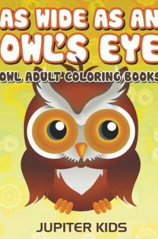 Cover of As Wide as an Owl's Eye: Owl Adult Coloring Books