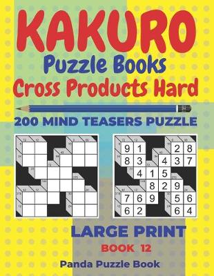 Cover of Kakuro Puzzle Book Hard Cross Product - 200 Mind Teasers Puzzle - Large Print - Book 12