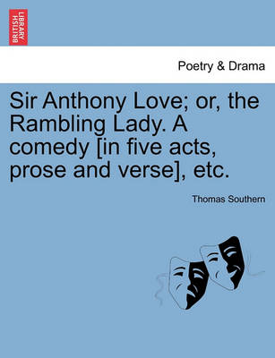 Book cover for Sir Anthony Love; Or, the Rambling Lady. a Comedy [In Five Acts, Prose and Verse], Etc.