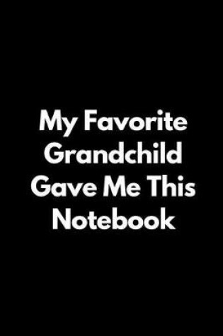 Cover of My Favorite Grandchild Gave Me This Notebook