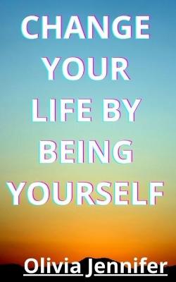 Book cover for Change your life by being yourself