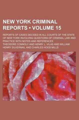 Cover of New York Criminal Reports (Volume 15); Reports of Cases Decided in All Courts of the State of New York Involving Questions of Criminal Law and Practice with Notes and References