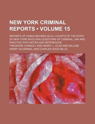 Book cover for New York Criminal Reports (Volume 15); Reports of Cases Decided in All Courts of the State of New York Involving Questions of Criminal Law and Practice with Notes and References