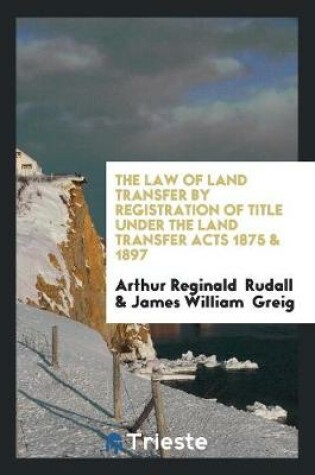 Cover of The Law of Land Transfer by Registration of Title Under the Land Transfer ...