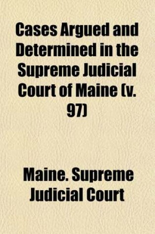 Cover of Cases Argued and Determined in the Supreme Judicial Court of Maine (Volume 97)