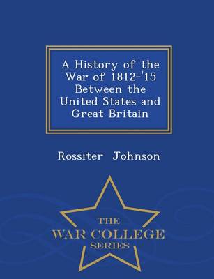 Book cover for A History of the War of 1812-'15 Between the United States and Great Britain - War College Series