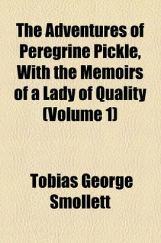 Cover of The Adventures of Peregrine Pickle, with the Memoirs of a Lady of Quality (Volume 1)