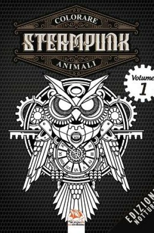 Cover of Colorare Steampunk animali - Volume 1 - edizione notturna