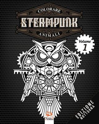 Book cover for Colorare Steampunk animali - Volume 1 - edizione notturna