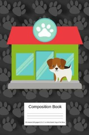 Cover of Composition Book 100 Sheets/200 Pages/8.5 X 11 In. Wide Ruled/ Dog at Pet Shop