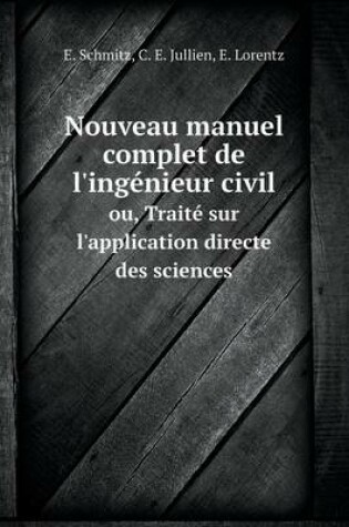 Cover of Nouveau manuel complet de l'ingénieur civil ou, Traité sur l'application directe des sciences