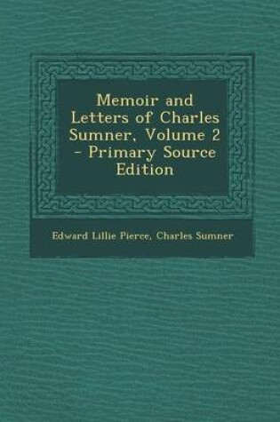 Cover of Memoir and Letters of Charles Sumner, Volume 2 - Primary Source Edition