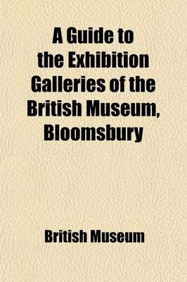 Book cover for A Guide to the Exhibition Galleries of the British Museum, Bloomsbury; With Maps and Plans