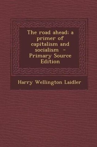 Cover of The Road Ahead; A Primer of Capitalism and Socialism - Primary Source Edition