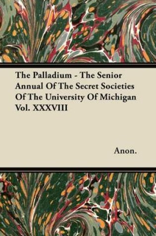 Cover of The Palladium - The Senior Annual Of The Secret Societies Of The University Of Michigan Vol. XXXVIII