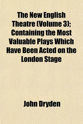 Book cover for The New English Theatre (Volume 3); Containing the Most Valuable Plays Which Have Been Acted on the London Stage