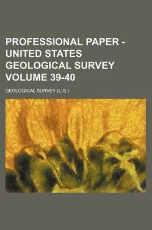 Cover of Professional Paper - United States Geological Survey Volume 39-40