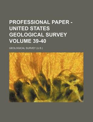 Book cover for Professional Paper - United States Geological Survey Volume 39-40