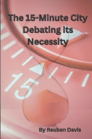 Cover of The 15-Minute City - Debating its Necessity