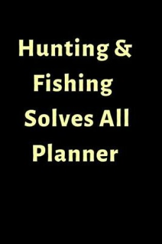 Cover of Hunting & Fishing Solves All Planner