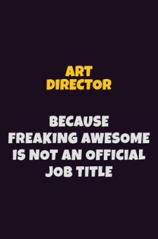 Cover of Art Director, Because Freaking Awesome Is Not An Official Job Title